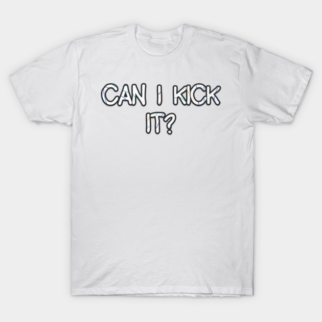 Can I Kick It? Can I Kick It TShirt TeePublic